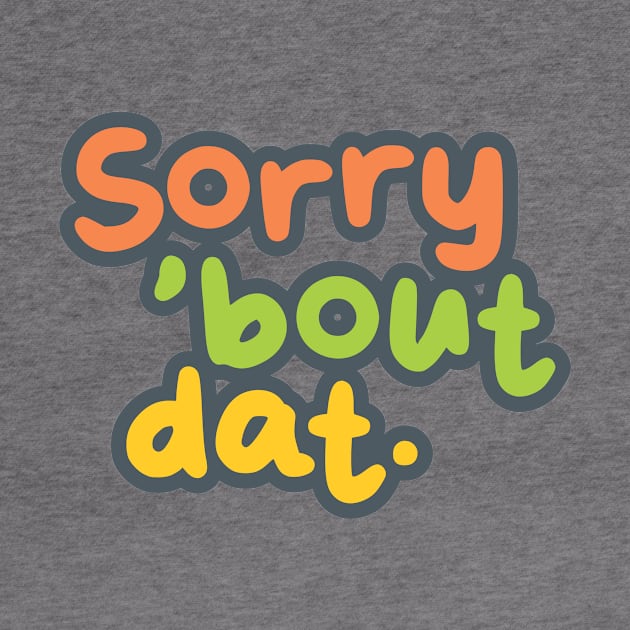 Sorry 'Bout Dat. by altered igo